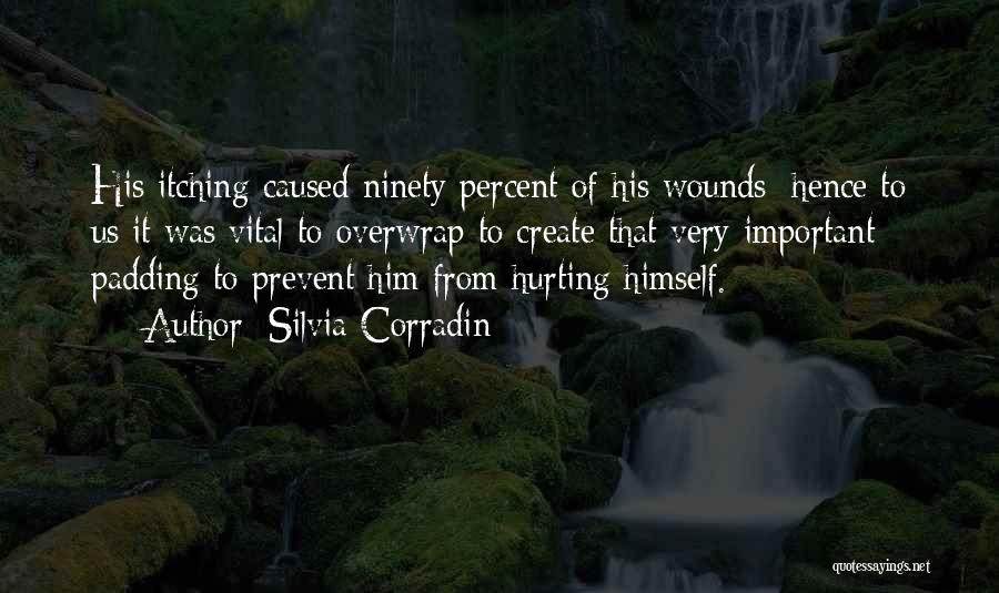 Silvia Corradin Quotes: His Itching Caused Ninety Percent Of His Wounds; Hence To Us It Was Vital To Overwrap To Create That Very