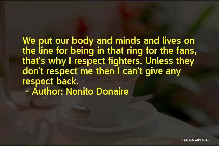 Nonito Donaire Quotes: We Put Our Body And Minds And Lives On The Line For Being In That Ring For The Fans, That's
