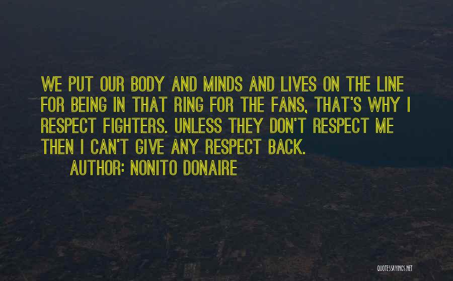 Nonito Donaire Quotes: We Put Our Body And Minds And Lives On The Line For Being In That Ring For The Fans, That's