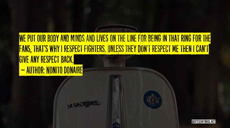Nonito Donaire Quotes: We Put Our Body And Minds And Lives On The Line For Being In That Ring For The Fans, That's