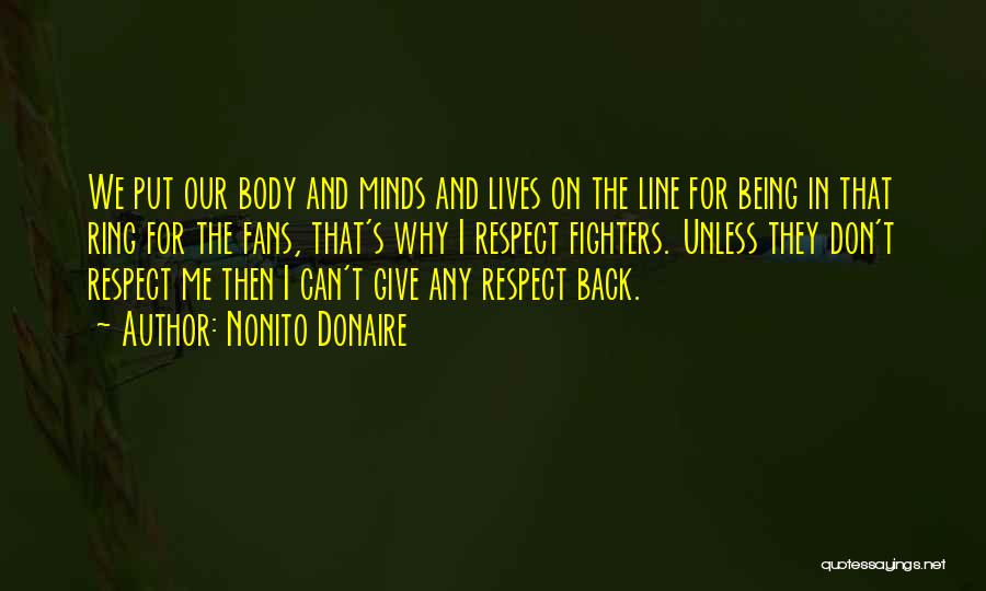 Nonito Donaire Quotes: We Put Our Body And Minds And Lives On The Line For Being In That Ring For The Fans, That's