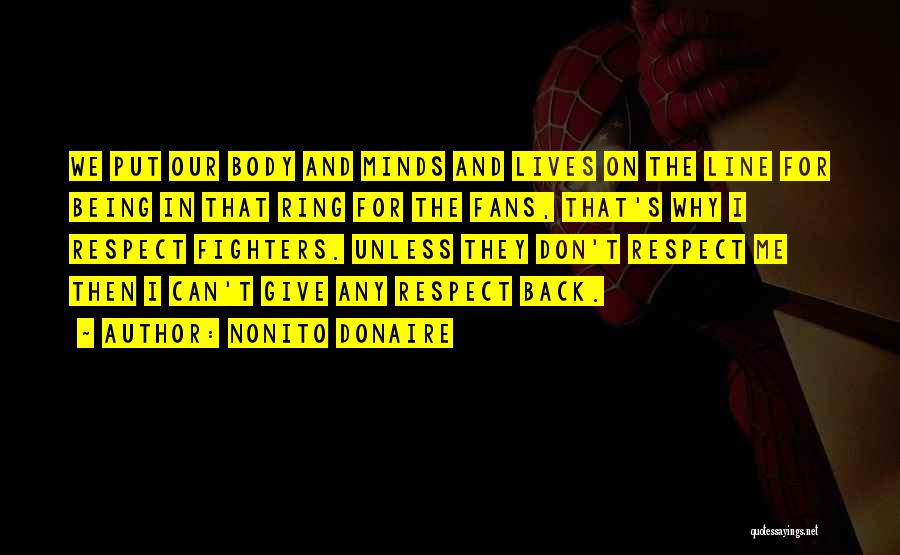 Nonito Donaire Quotes: We Put Our Body And Minds And Lives On The Line For Being In That Ring For The Fans, That's