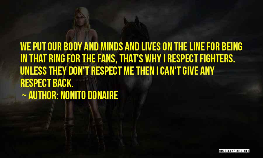 Nonito Donaire Quotes: We Put Our Body And Minds And Lives On The Line For Being In That Ring For The Fans, That's