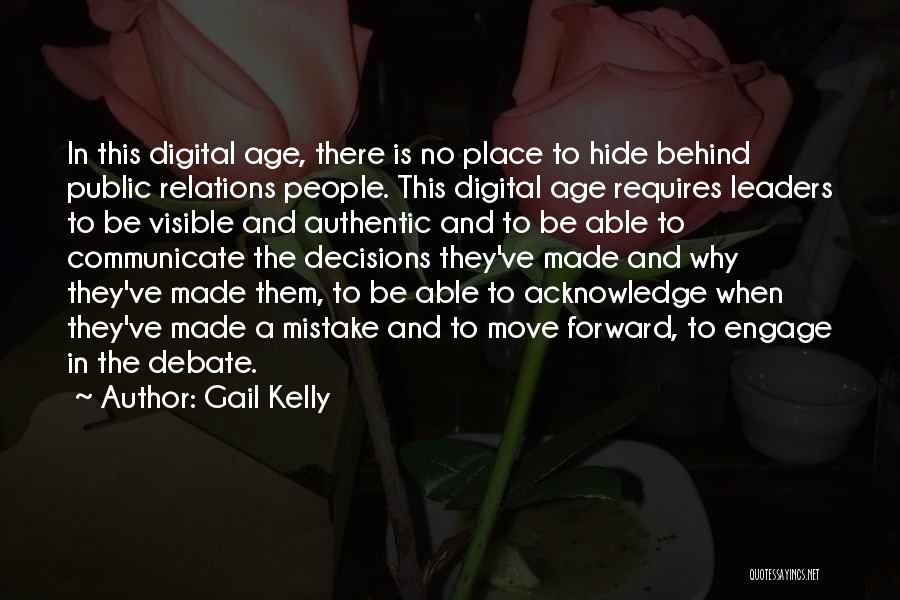 Gail Kelly Quotes: In This Digital Age, There Is No Place To Hide Behind Public Relations People. This Digital Age Requires Leaders To