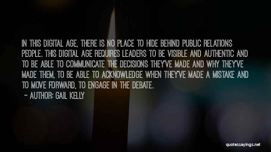 Gail Kelly Quotes: In This Digital Age, There Is No Place To Hide Behind Public Relations People. This Digital Age Requires Leaders To