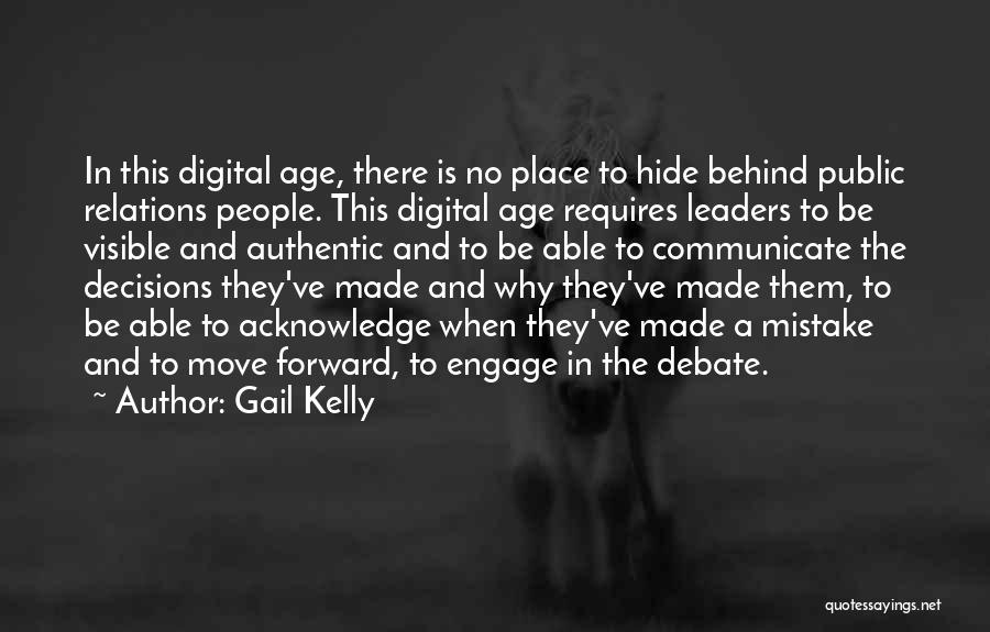 Gail Kelly Quotes: In This Digital Age, There Is No Place To Hide Behind Public Relations People. This Digital Age Requires Leaders To