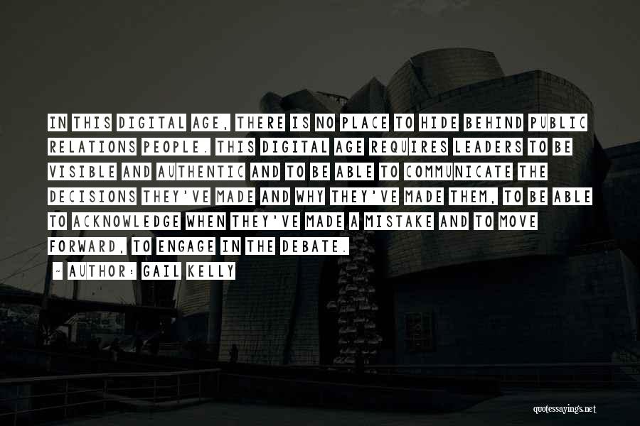 Gail Kelly Quotes: In This Digital Age, There Is No Place To Hide Behind Public Relations People. This Digital Age Requires Leaders To