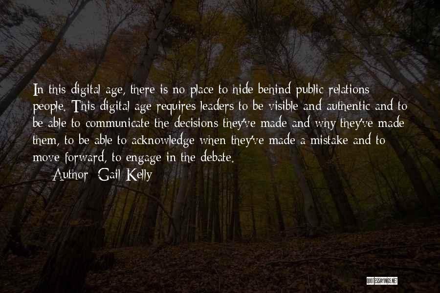 Gail Kelly Quotes: In This Digital Age, There Is No Place To Hide Behind Public Relations People. This Digital Age Requires Leaders To