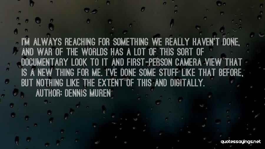 Dennis Muren Quotes: I'm Always Reaching For Something We Really Haven't Done, And War Of The Worlds Has A Lot Of This Sort