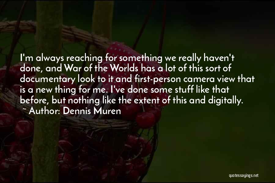 Dennis Muren Quotes: I'm Always Reaching For Something We Really Haven't Done, And War Of The Worlds Has A Lot Of This Sort