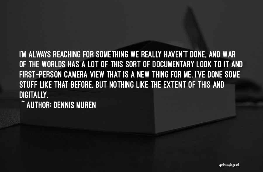 Dennis Muren Quotes: I'm Always Reaching For Something We Really Haven't Done, And War Of The Worlds Has A Lot Of This Sort