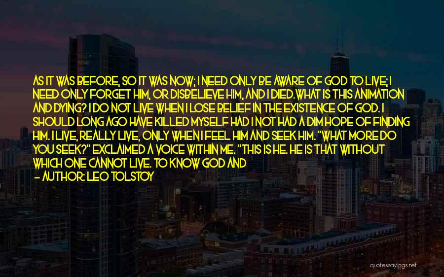 Leo Tolstoy Quotes: As It Was Before, So It Was Now; I Need Only Be Aware Of God To Live; I Need Only