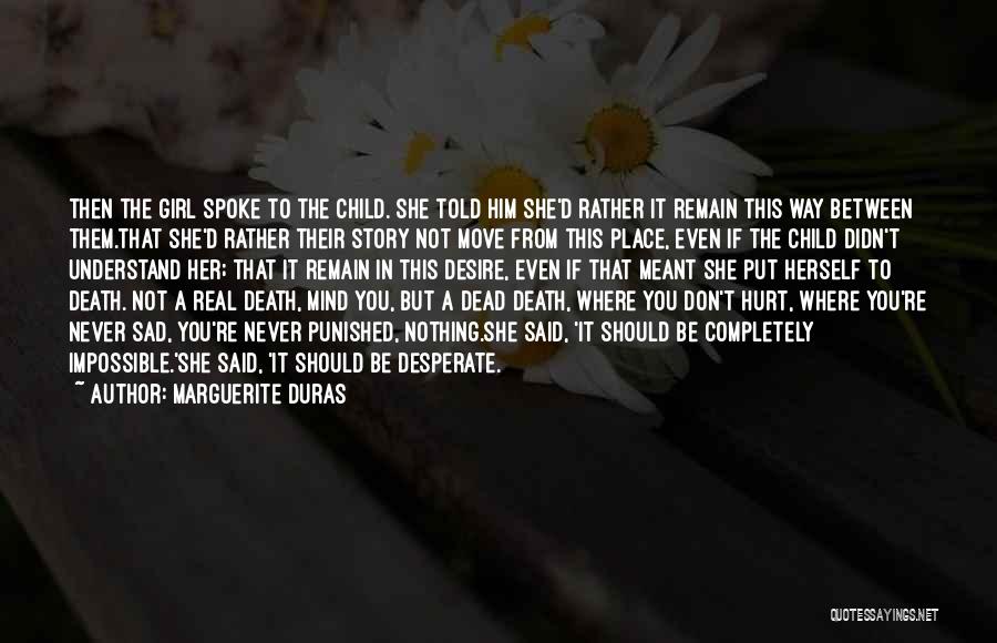 Marguerite Duras Quotes: Then The Girl Spoke To The Child. She Told Him She'd Rather It Remain This Way Between Them.that She'd Rather