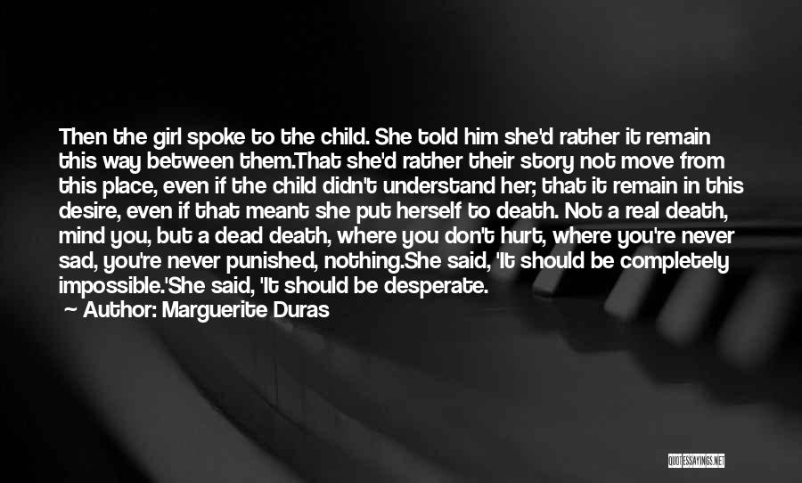 Marguerite Duras Quotes: Then The Girl Spoke To The Child. She Told Him She'd Rather It Remain This Way Between Them.that She'd Rather