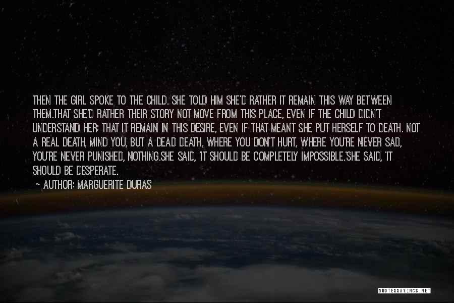 Marguerite Duras Quotes: Then The Girl Spoke To The Child. She Told Him She'd Rather It Remain This Way Between Them.that She'd Rather