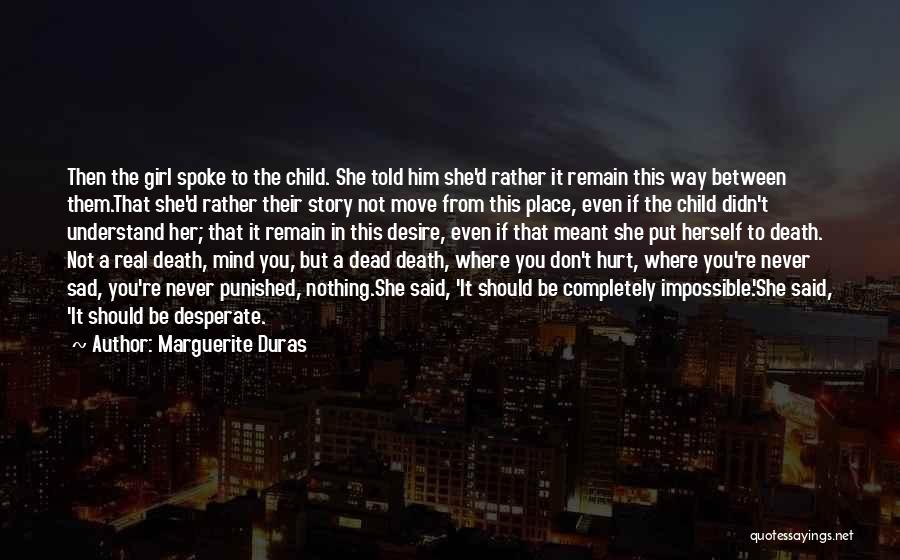 Marguerite Duras Quotes: Then The Girl Spoke To The Child. She Told Him She'd Rather It Remain This Way Between Them.that She'd Rather