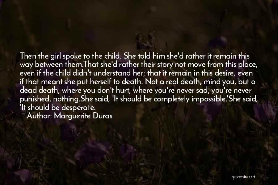 Marguerite Duras Quotes: Then The Girl Spoke To The Child. She Told Him She'd Rather It Remain This Way Between Them.that She'd Rather