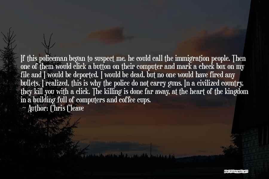 Chris Cleave Quotes: If This Policeman Began To Suspect Me, He Could Call The Immigration People. Then One Of Them Would Click A
