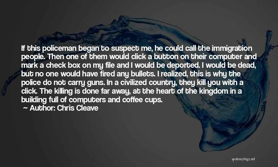 Chris Cleave Quotes: If This Policeman Began To Suspect Me, He Could Call The Immigration People. Then One Of Them Would Click A
