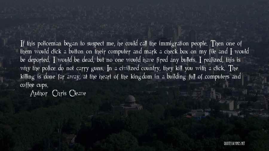 Chris Cleave Quotes: If This Policeman Began To Suspect Me, He Could Call The Immigration People. Then One Of Them Would Click A