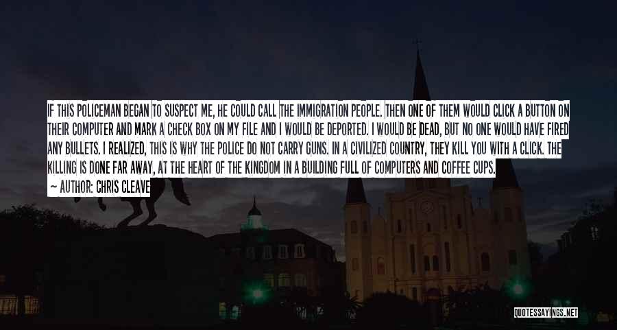 Chris Cleave Quotes: If This Policeman Began To Suspect Me, He Could Call The Immigration People. Then One Of Them Would Click A