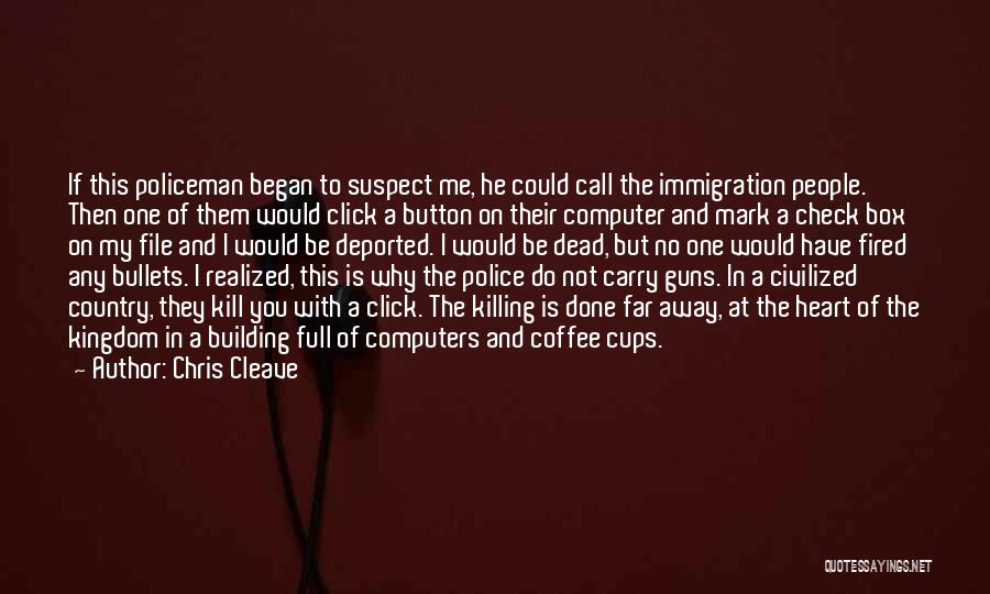 Chris Cleave Quotes: If This Policeman Began To Suspect Me, He Could Call The Immigration People. Then One Of Them Would Click A