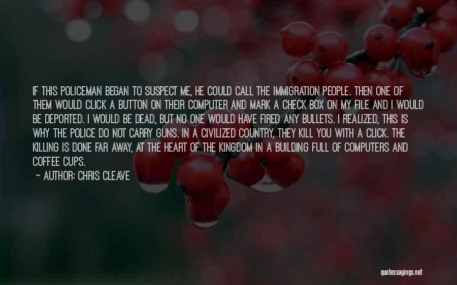 Chris Cleave Quotes: If This Policeman Began To Suspect Me, He Could Call The Immigration People. Then One Of Them Would Click A