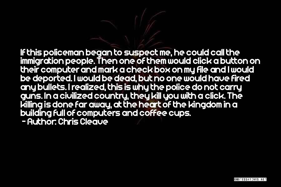 Chris Cleave Quotes: If This Policeman Began To Suspect Me, He Could Call The Immigration People. Then One Of Them Would Click A