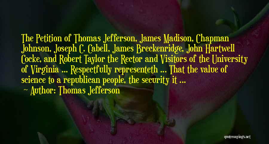 Thomas Jefferson Quotes: The Petition Of Thomas Jefferson, James Madison, Chapman Johnson, Joseph C. Cabell, James Breckenridge, John Hartwell Cocke, And Robert Taylor