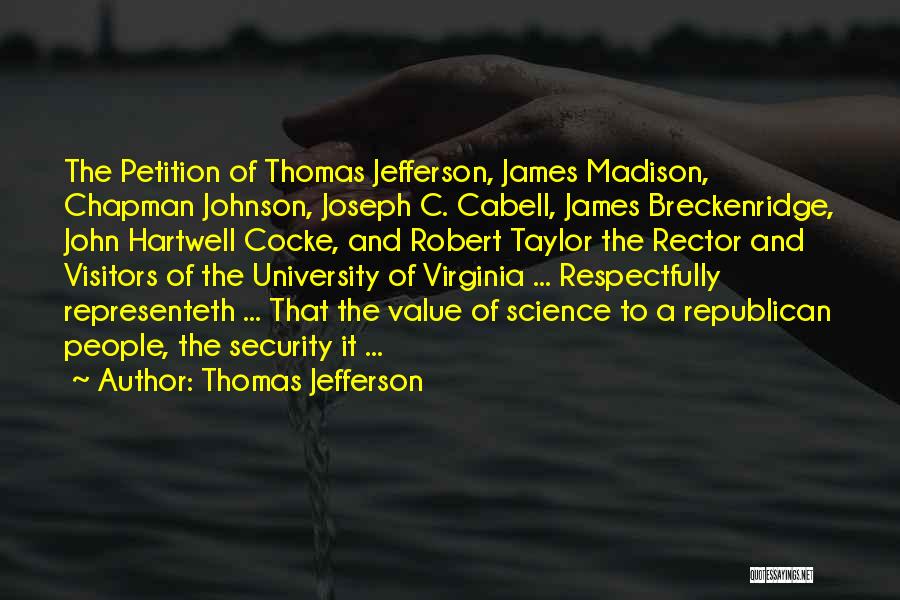 Thomas Jefferson Quotes: The Petition Of Thomas Jefferson, James Madison, Chapman Johnson, Joseph C. Cabell, James Breckenridge, John Hartwell Cocke, And Robert Taylor