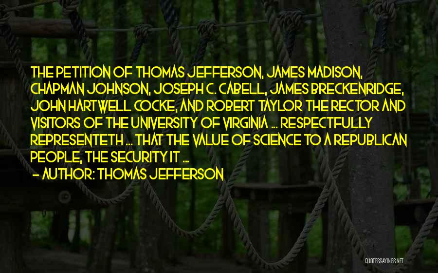 Thomas Jefferson Quotes: The Petition Of Thomas Jefferson, James Madison, Chapman Johnson, Joseph C. Cabell, James Breckenridge, John Hartwell Cocke, And Robert Taylor