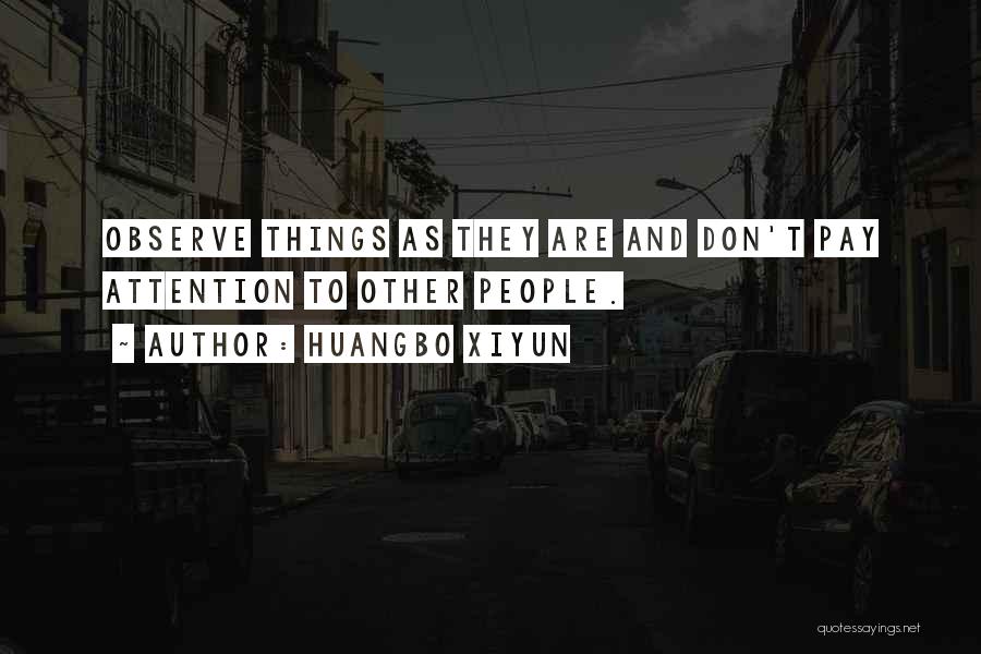 Huangbo Xiyun Quotes: Observe Things As They Are And Don't Pay Attention To Other People.