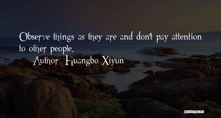 Huangbo Xiyun Quotes: Observe Things As They Are And Don't Pay Attention To Other People.