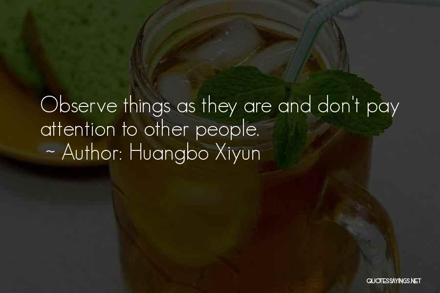 Huangbo Xiyun Quotes: Observe Things As They Are And Don't Pay Attention To Other People.