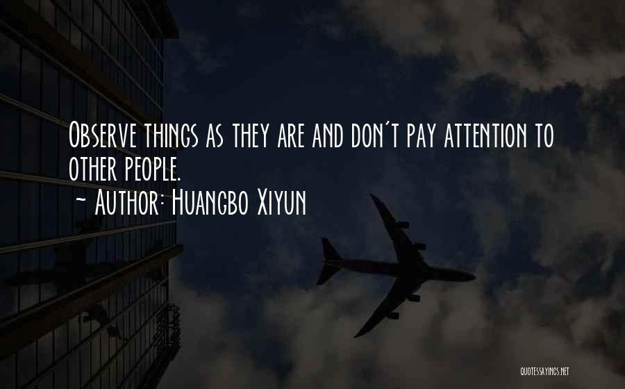 Huangbo Xiyun Quotes: Observe Things As They Are And Don't Pay Attention To Other People.