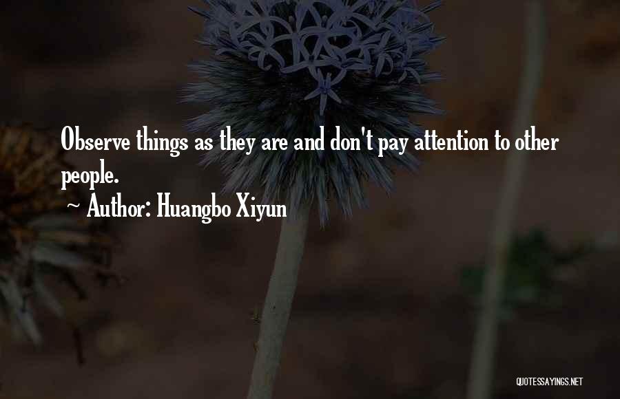 Huangbo Xiyun Quotes: Observe Things As They Are And Don't Pay Attention To Other People.