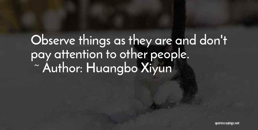 Huangbo Xiyun Quotes: Observe Things As They Are And Don't Pay Attention To Other People.