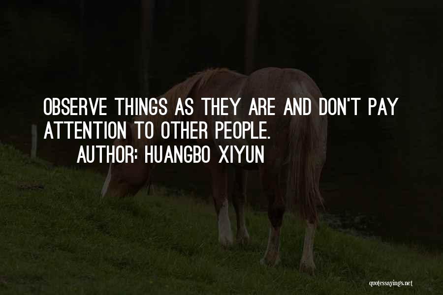 Huangbo Xiyun Quotes: Observe Things As They Are And Don't Pay Attention To Other People.