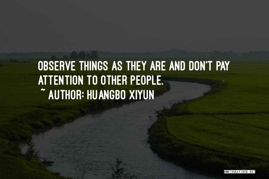 Huangbo Xiyun Quotes: Observe Things As They Are And Don't Pay Attention To Other People.