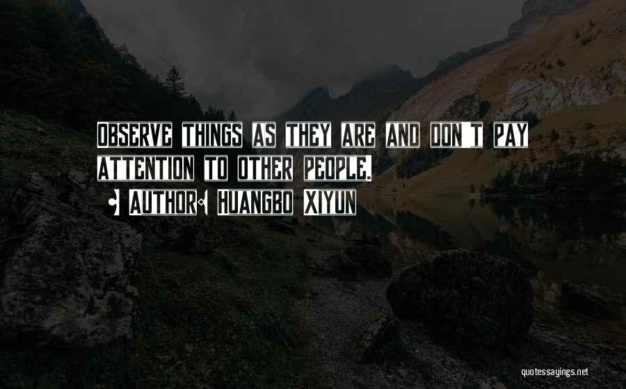 Huangbo Xiyun Quotes: Observe Things As They Are And Don't Pay Attention To Other People.