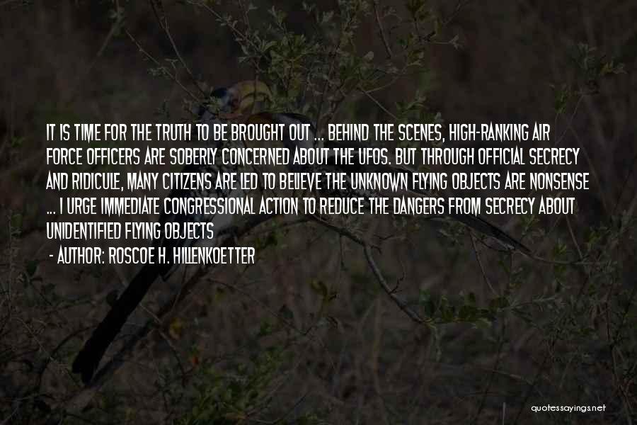 Roscoe H. Hillenkoetter Quotes: It Is Time For The Truth To Be Brought Out ... Behind The Scenes, High-ranking Air Force Officers Are Soberly