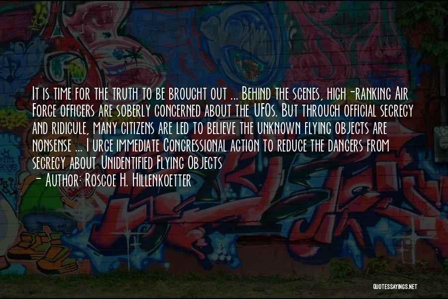 Roscoe H. Hillenkoetter Quotes: It Is Time For The Truth To Be Brought Out ... Behind The Scenes, High-ranking Air Force Officers Are Soberly