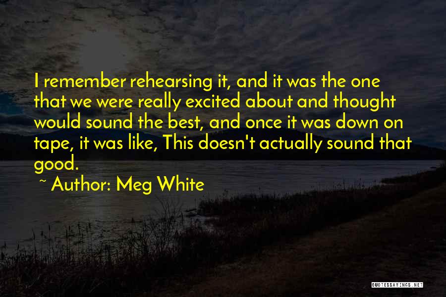 Meg White Quotes: I Remember Rehearsing It, And It Was The One That We Were Really Excited About And Thought Would Sound The