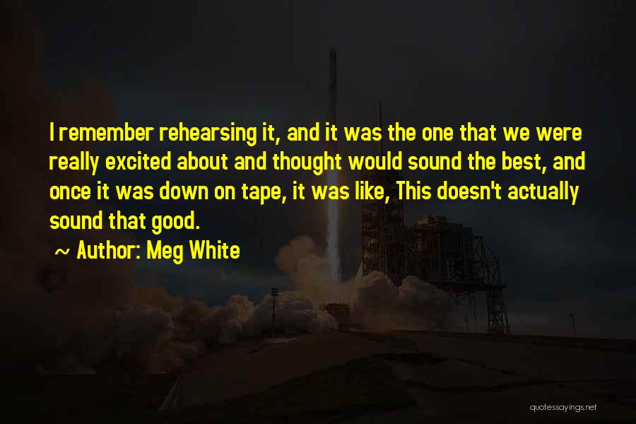 Meg White Quotes: I Remember Rehearsing It, And It Was The One That We Were Really Excited About And Thought Would Sound The