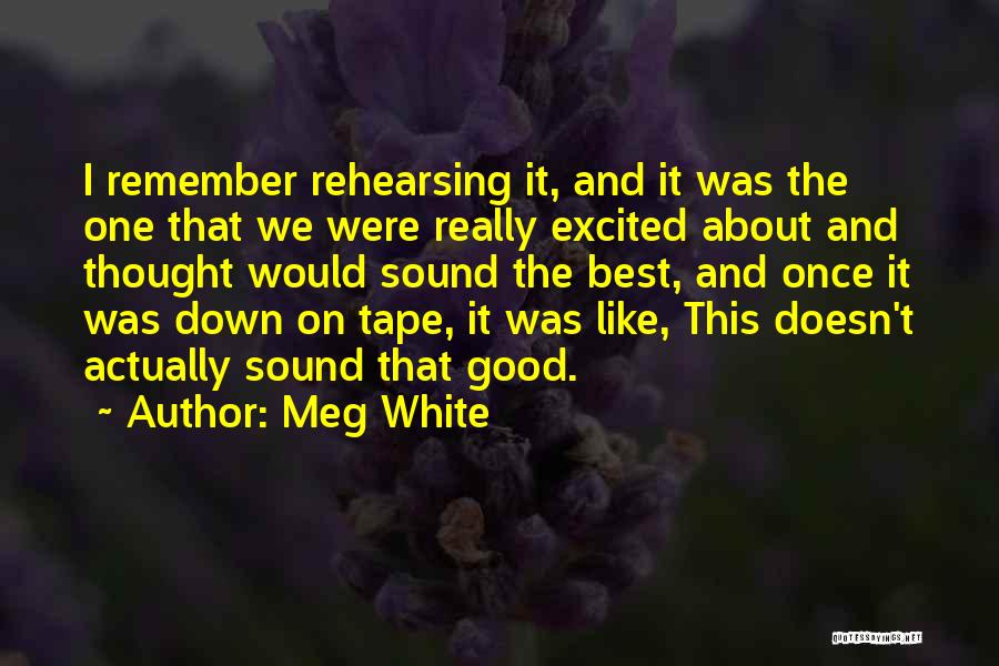 Meg White Quotes: I Remember Rehearsing It, And It Was The One That We Were Really Excited About And Thought Would Sound The