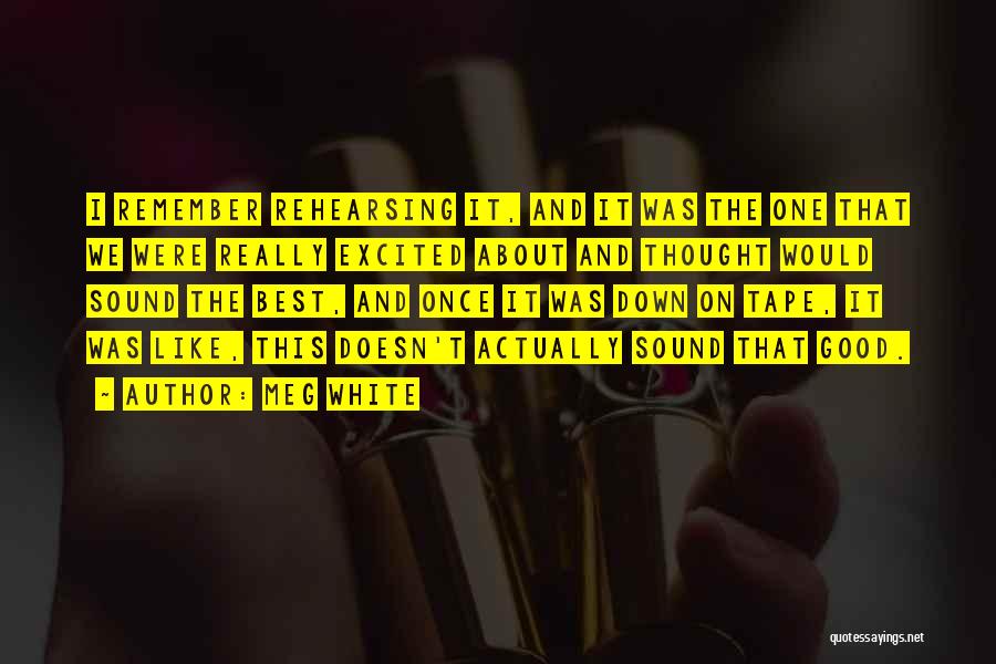 Meg White Quotes: I Remember Rehearsing It, And It Was The One That We Were Really Excited About And Thought Would Sound The