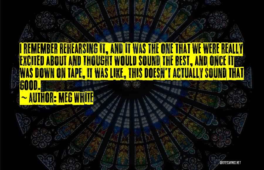 Meg White Quotes: I Remember Rehearsing It, And It Was The One That We Were Really Excited About And Thought Would Sound The