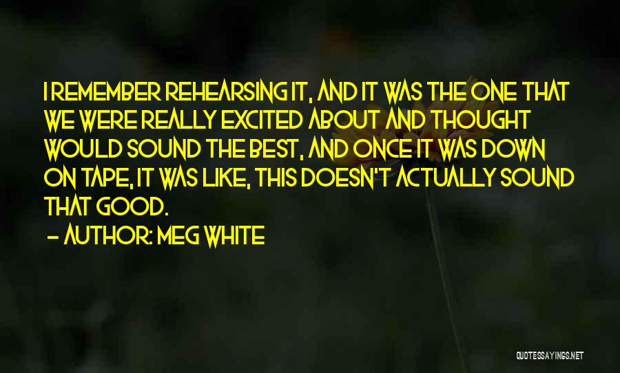 Meg White Quotes: I Remember Rehearsing It, And It Was The One That We Were Really Excited About And Thought Would Sound The