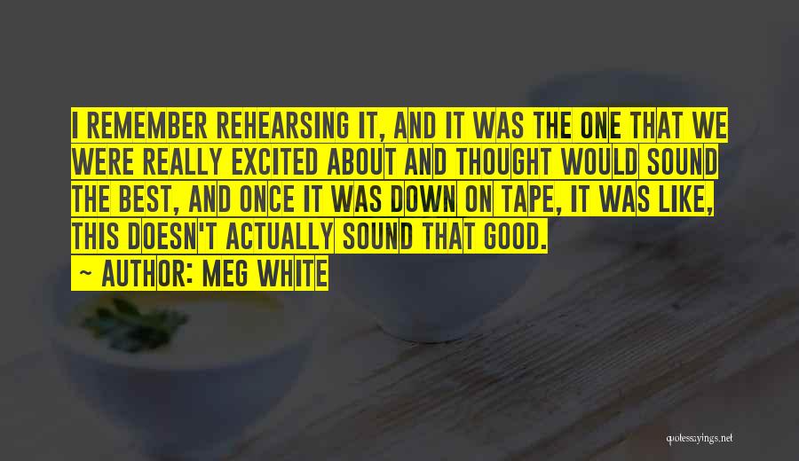Meg White Quotes: I Remember Rehearsing It, And It Was The One That We Were Really Excited About And Thought Would Sound The