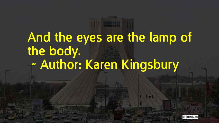 Karen Kingsbury Quotes: And The Eyes Are The Lamp Of The Body.